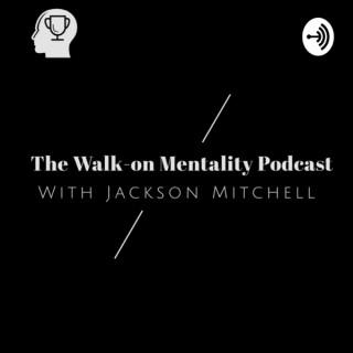 The Walk-On Mentality Podcast with Jackson Mitchell