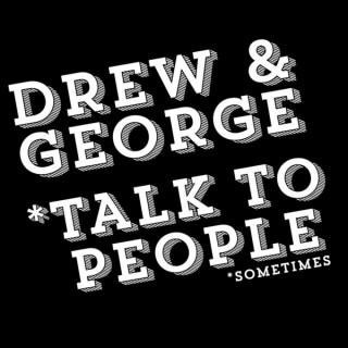 Drew And George Talk To People
