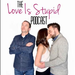 The Love Is Stupid Podcast