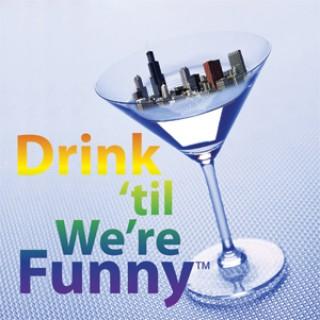 Drink 'til We're Funny!