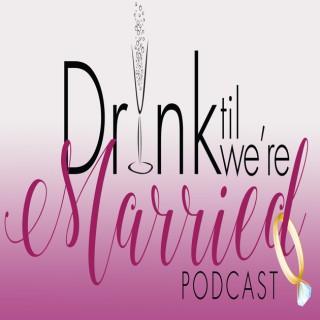 Drink Til We're Married Podcast