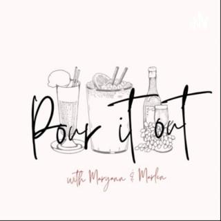 Pour It Out w/ Maryann & Marlen