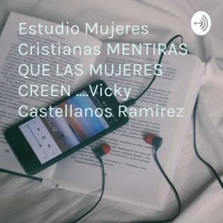 Estudio Mujeres Cristianas MENTIRAS QUE LAS MUJERES CREEN ....Vicky Castellanos Ramirez