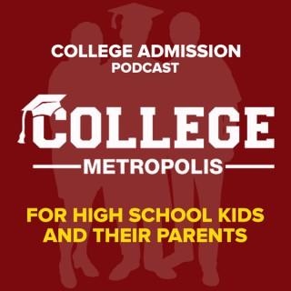 The College Metropolis Podcast: College Admissions Talk for High School Students and Parents