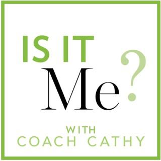 Is It Me? with Coach Cathy