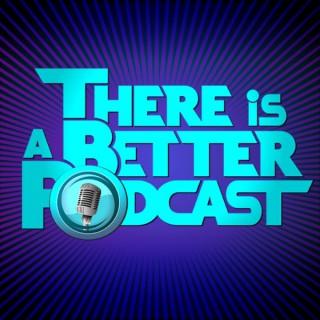 There is a Better Podcast