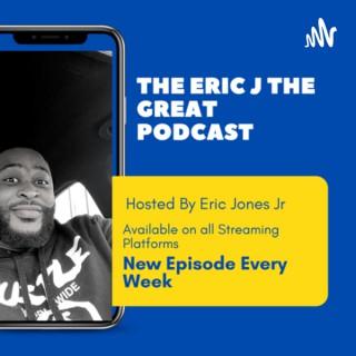 The Eric J The Great Podcast