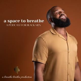 a space to breathe: a podcast for black men