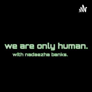 we are only human.