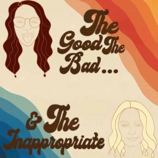 The Good, The Bad, & The Inappropriate