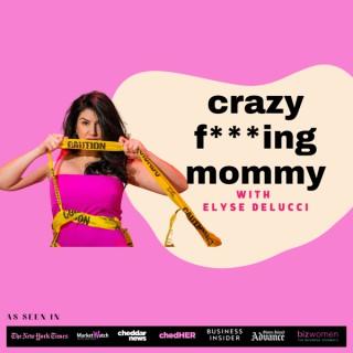 Crazy F***ing Mommy with Elyse DeLucci