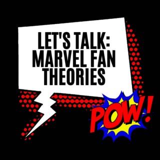 Let's Talk: Marvel Fan Theories