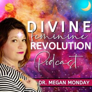 Divine Feminine Revolution with Dr. Megan Monday