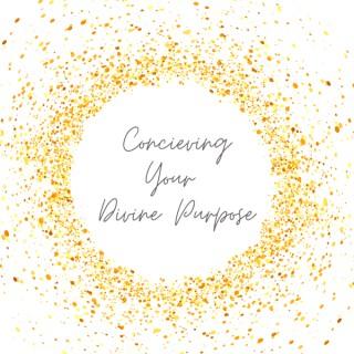 Conceiving Your Divine Purpose