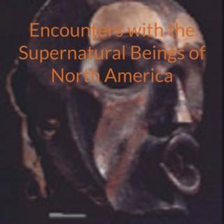 Encounters with the Supernatural Beings of North America - How To See Them and Use of their Medicine