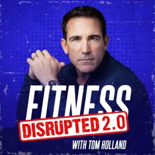 Fitness Disrupted 2.0 with Tom Holland