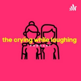 The Crying While Laughing Podcast