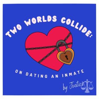 Two Worlds Collide: On Dating an Inmate