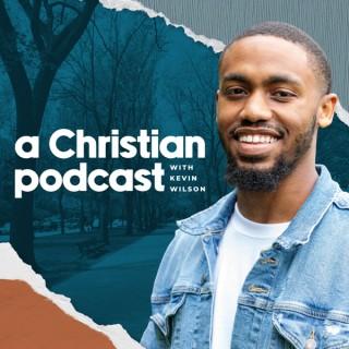 A Christian Podcast with Kevin Wilson
