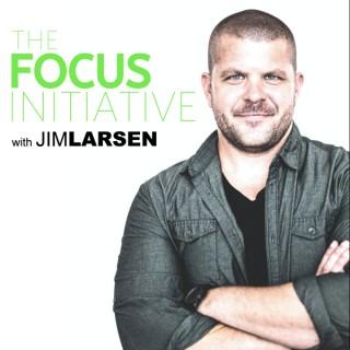The Focus Initiative - with Jim Larsen
