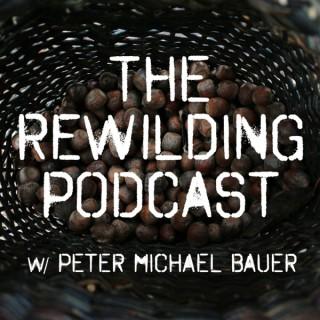 The Rewilding Podcast w/ Peter Michael Bauer