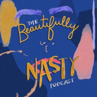 The Beautifully Nasty Podcast