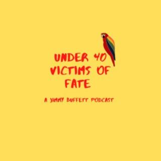 Under 40 Victims of Fate - A Jimmy Buffett Podcast