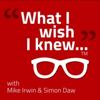 What I Wish I Knew with Mike Irwin & Simon Daw