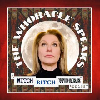 The Whoracle™ Speaks: A Witch Bitch Whore™ Podcast