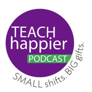 Teach Happier! Small shifts. Big gifts.