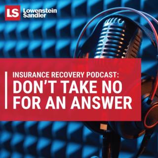 Lowenstein Sandler's Insurance Recovery Podcast: Don’t Take No For An Answer