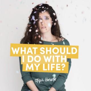 What Should I Do With My Life? with Steph Horwitz