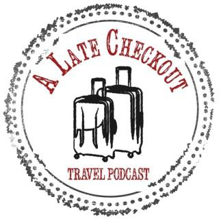 A Late Checkout: Travel Podcast