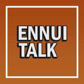 Ennui Talk