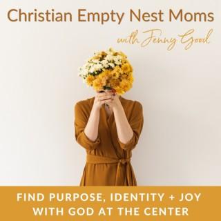 Christian Empty Nest Moms: Find your purpose, rediscover your identity and grow more joy with God at the center.