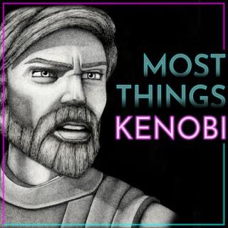 Most Things Kenobi - A Star Wars Podcast