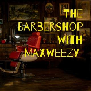 The Barbershop with Maxweezy