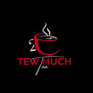 Tew Much Tea