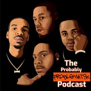 The Probably Problematik Podcast