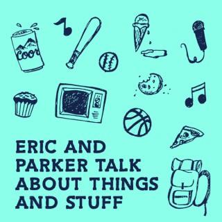 Eric and Parker Talk About Things and Stuff