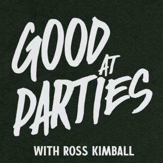 Good at Parties with Ross Kimball