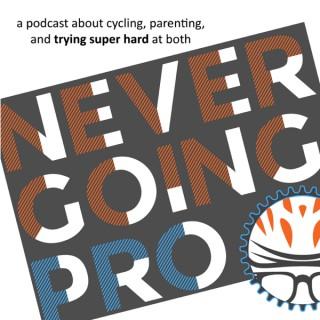 The Never Going Pro Podcast