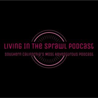Living in the Sprawl: Southern California's Most Adventurous Podcast
