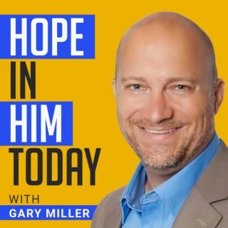Hope In Him Today With Gary Miller