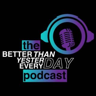 The Better Than Yesterday Everyday Podcast