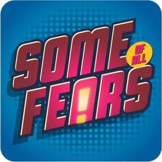 The Some of All Fears Podcast