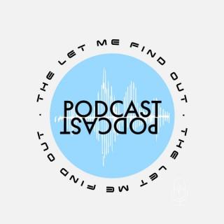 The Let Me Find Out Podcast