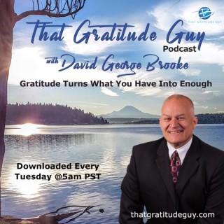 That Gratitude Guy Podcast with David George Brooke: Gratitude Turns What You Have Into Enough