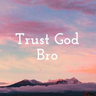 Trust God Bro