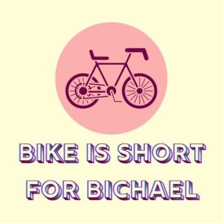Bike is Short for Bichael